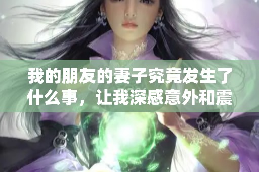 我的朋友的妻子究竟发生了什么事，让我深感意外和震惊呢