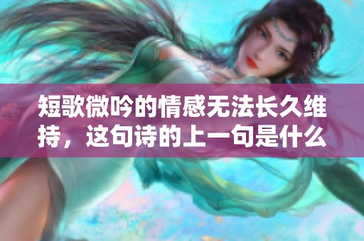 短歌微吟的情感无法长久维持，这句诗的上一句是什么呢
