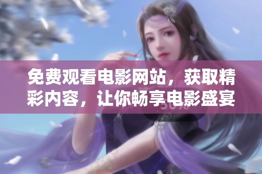 免费观看电影网站，获取精彩内容，让你畅享电影盛宴