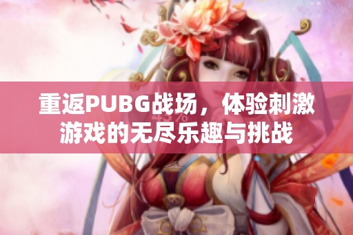 重返PUBG战场，体验刺激游戏的无尽乐趣与挑战