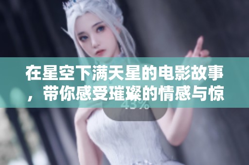 在星空下满天星的电影故事，带你感受璀璨的情感与惊喜