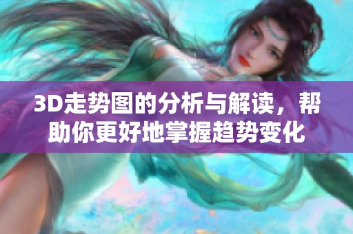 3D走势图的分析与解读，帮助你更好地掌握趋势变化