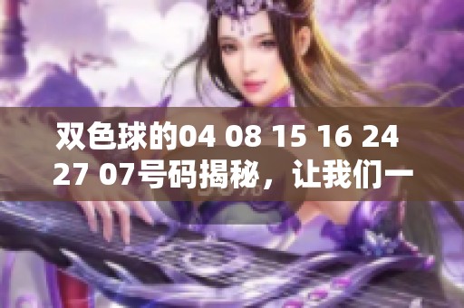 ***的04 08 15 16 24 27 07号码揭秘，让我们一起关注这组数字的奥秘