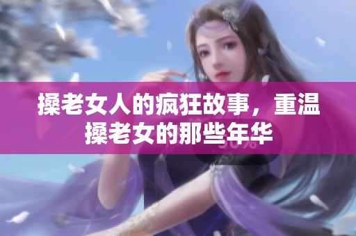 搡老女人的疯狂故事，重温搡老女的那些年华