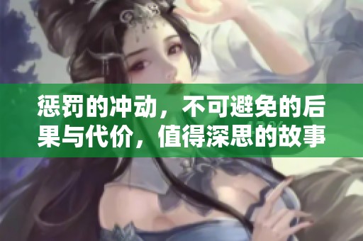 惩罚的冲动，不可避免的后果与代价，值得深思的故事全集