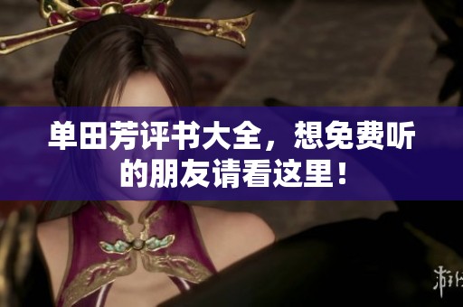 单田芳评书大全，想免费听的朋友请看这里！