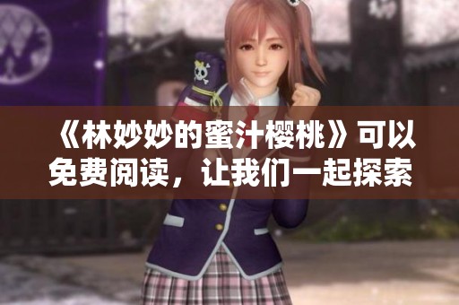 《林妙妙的蜜汁樱桃》可以免费阅读，让我们一起探索这个故事的奇妙之旅
