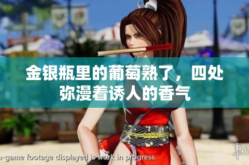 金银瓶里的葡萄熟了，四处弥漫着诱人的香气