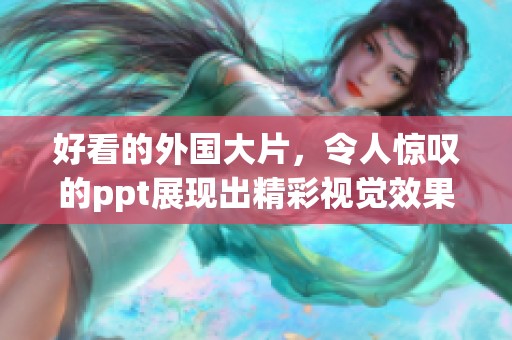 好看的外国大片，令人惊叹的ppt展现出精彩视觉效果