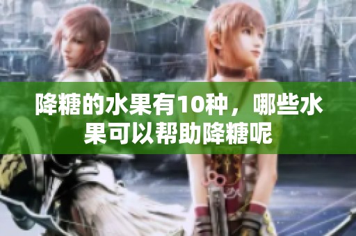 降糖的水果有10种，哪些水果可以帮助降糖呢
