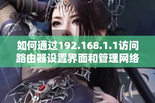 如何通过192.168.1.1访问路由器设置界面和管理网络配置