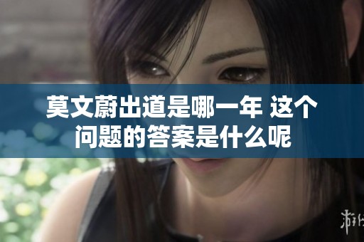 莫文蔚出道是哪一年 这个问题的答案是什么呢