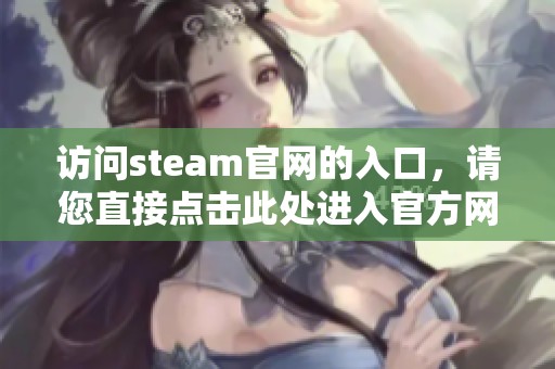 访问steam官网的入口，请您直接点击此处进入官方网站。