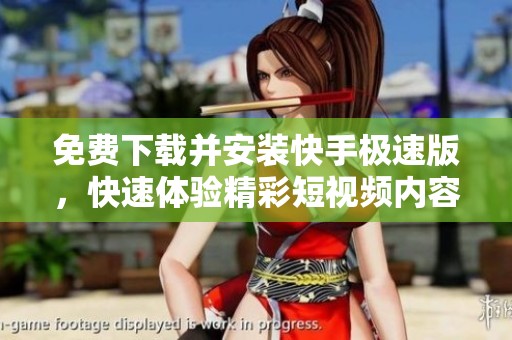 免费下载并安装快手极速版，快速体验精彩短视频内容