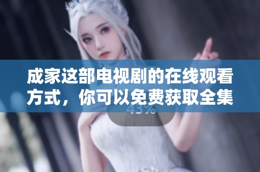 成家这部电视剧的在线观看方式，你可以免费获取全集的观看信息