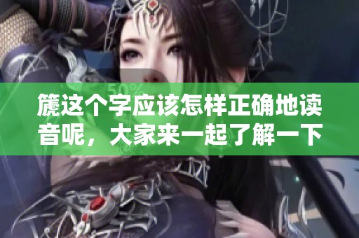 篪这个字应该怎样正确地读音呢，大家来一起了解一下吧