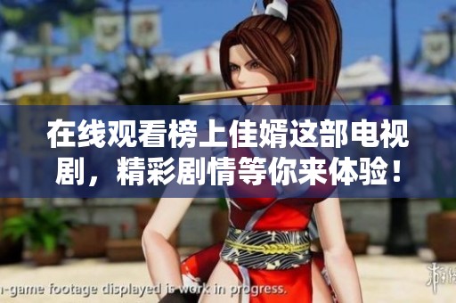 在线观看榜上佳婿这部电视剧，精彩剧情等你来体验！