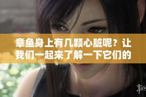 章鱼身上有几颗心脏呢？让我们一起来了解一下它们的秘密。