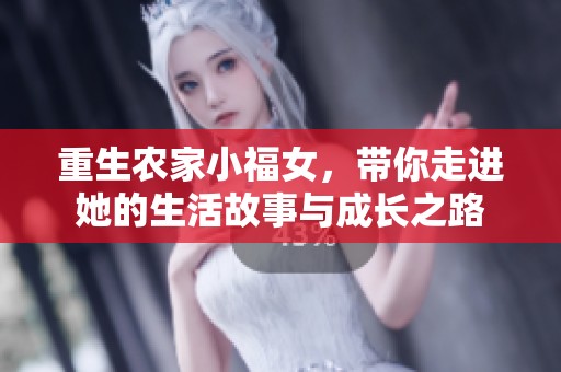 重生农家小福女，带你走进她的生活故事与成长之路