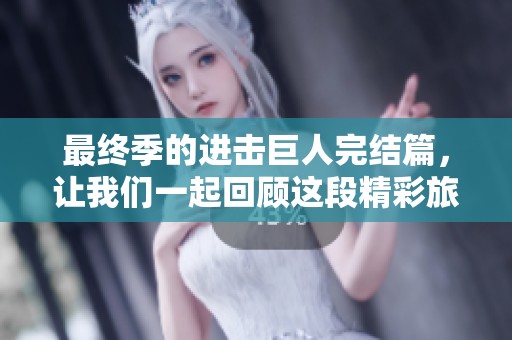 最终季的进击巨人完结篇，让我们一起回顾这段精彩旅程