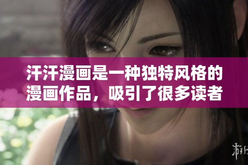 汗汗漫画是一种独特风格的漫画作品，吸引了很多读者的关注与喜爱。