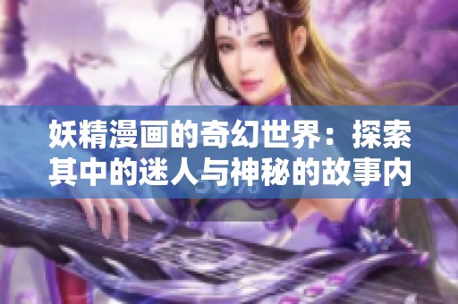 妖精漫画的奇幻世界：探索其中的迷人与神秘的故事内容