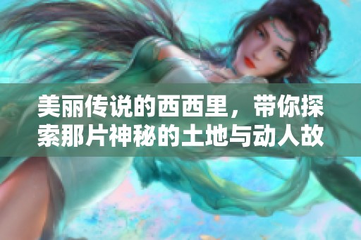 美丽传说的西西里，带你探索那片神秘的土地与动人故事
