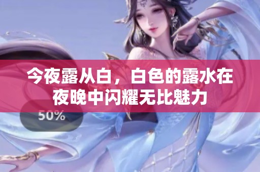 今夜露从白，白色的露水在夜晚中闪耀无比魅力