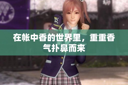 在帐中香的世界里，重重香气扑鼻而来