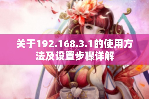 关于192.168.3.1的使用方法及设置步骤详解