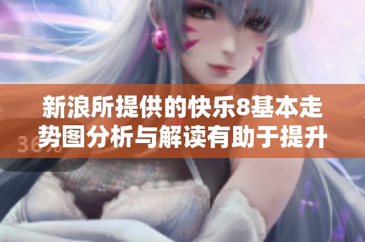 新浪所提供的快乐8基本走势图分析与解读有助于提升购彩策略