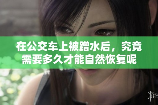 在公交车上被蹭水后，究竟需要多久才能自然恢复呢
