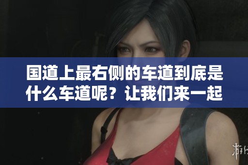 国道上最右侧的车道到底是什么车道呢？让我们来一起揭秘。