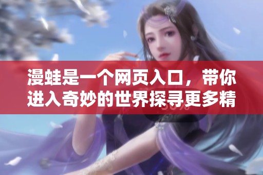 漫蛙是一个网页入口，带你进入奇妙的世界探寻更多精彩内容