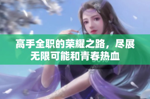 高手全职的荣耀之路，尽展无限可能和青春热血