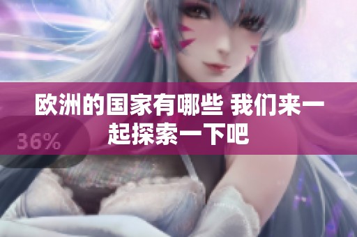 欧洲的国家有哪些 我们来一起探索一下吧
