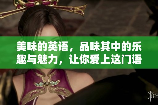 美味的英语，品味其中的乐趣与魅力，让你爱上这门语言。