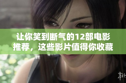 让你笑到断气的12部电影推荐，这些影片值得你收藏来观赏