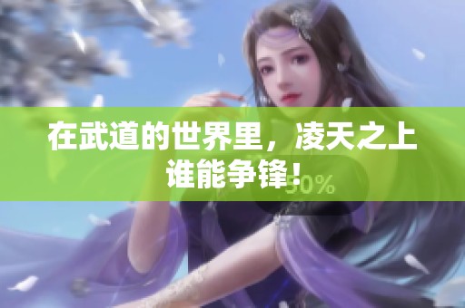 在武道的世界里，凌天之上谁能争锋！