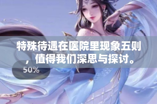 特殊待遇在医院里现象五则，值得我们深思与探讨。