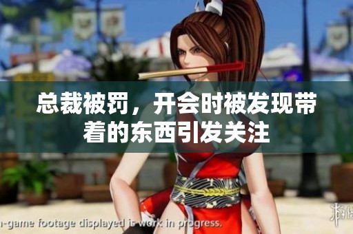 总裁被罚，开会时被发现带着的东西引发关注