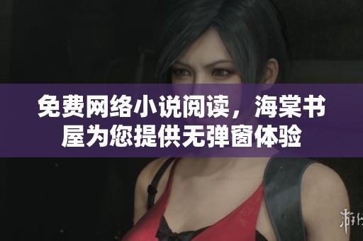 免费网络小说阅读，海棠书屋为您提供无弹窗体验