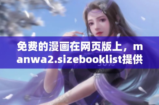 免费的漫画在网页版上，manwa2.sizebooklist提供全面书单内容