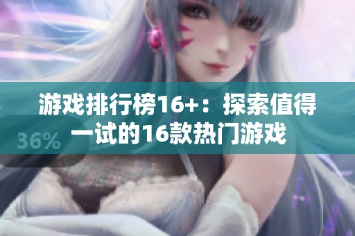 游戏排行榜16+：探索值得一试的16款热门游戏
