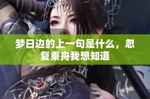 梦日边的上一句是什么，忽复乘舟我想知道