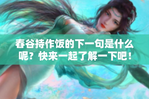 舂谷持作饭的下一句是什么呢？快来一起了解一下吧！
