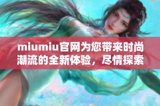 miumiu官网为您带来时尚潮流的全新体验，尽情探索品牌的魅力与创意
