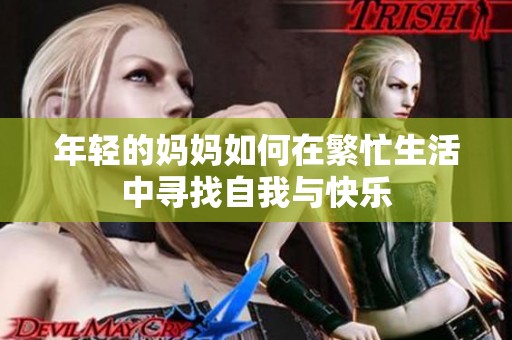 年轻的妈妈如何在繁忙生活中寻找自我与快乐