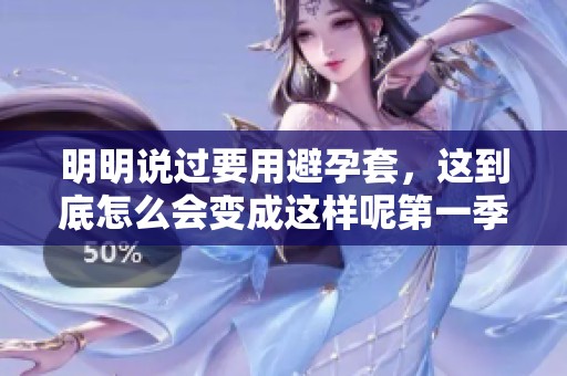 明明说过要用避孕套，这到底怎么会变成这样呢第一季