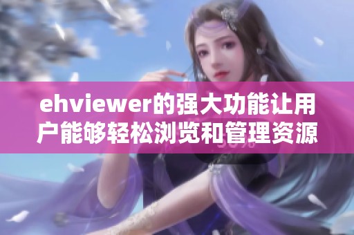 ehviewer的强大功能让用户能够轻松浏览和管理资源内容